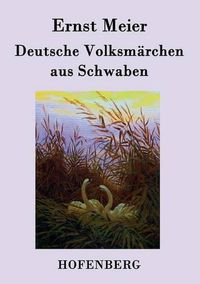 Cover image for Deutsche Volksmarchen aus Schwaben: Aus dem Munde des Volks gesammelt und herausgegeben