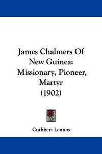 Cover image for James Chalmers of New Guinea: Missionary, Pioneer, Martyr (1902)