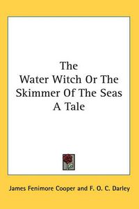 Cover image for The Water Witch Or The Skimmer Of The Seas A Tale