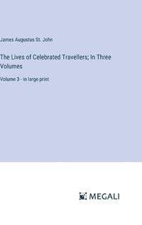 Cover image for The Lives of Celebrated Travellers; In Three Volumes