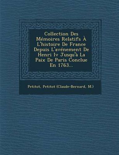 Cover image for Collection Des Memoires Relatifs A L'Histoire de France Depuis L'Avenement de Henri IV Jusqu'a La Paix de Paris Conclue En 1763...