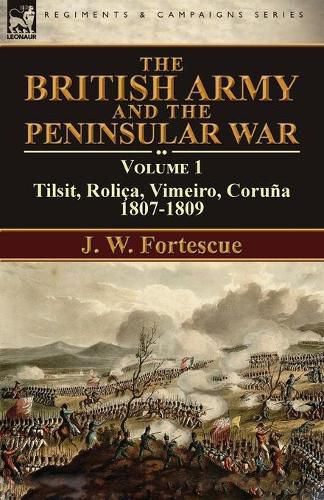 The British Army and the Peninsular War: Volume 1-Tilsit, Rolica, Vimeiro, Coruna:1807-1809