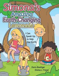 Cover image for Simona's Amazing Earth-Changing Lemonade: I Can Speak up .... to Help Our Earth