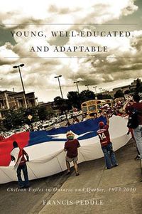 Cover image for Young, Well-Educated, and Adaptable: Chilean Exiles in Ontario and Quebec, 1973-2010