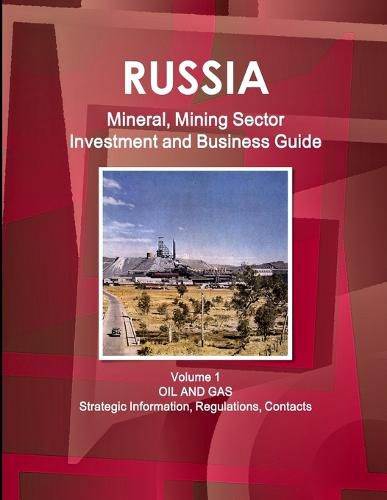 Cover image for Russia Mineral, Mining Sector Investment and Business Guide Volume 1 Oil and Gas: Strategic Information, Regulations, Contacts