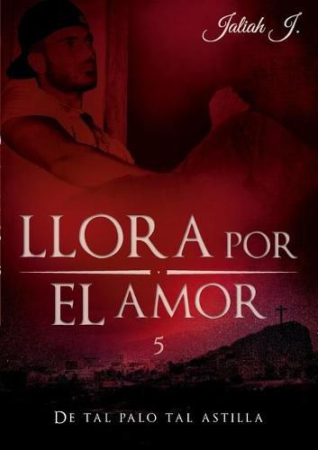 Cover image for Llora por el amor 5: De tal palo tal astilla