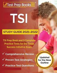 Cover image for TSI Study Guide 2021-2022: TSI Prep Book and 3 Complete Practice Tests for the Texas Success Initiative Exam [Updated for the New Outline]