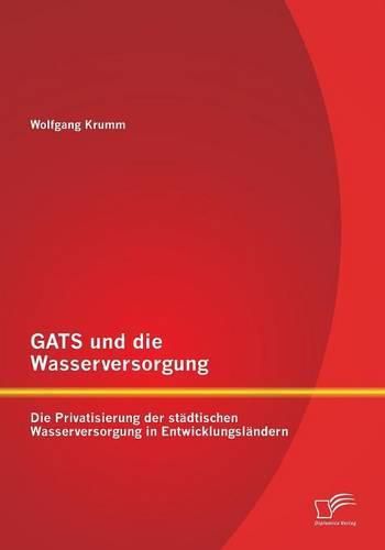 Cover image for GATS und die Wasserversorgung: Die Privatisierung der stadtischen Wasserversorgung in Entwicklungslandern