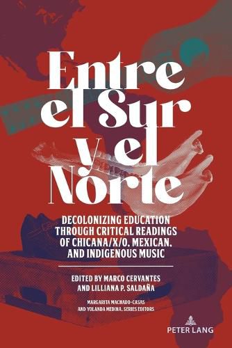 Cover image for Entre el Sur y el Norte: Decolonizing Education through Critical Readings of Chicana/x/o, Mexican, and Indigenous Music