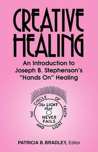 Cover image for Creative Healing: An Introduction to Joseph B. Stephenson's  Hands On  Healing