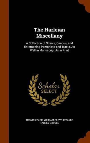 The Harleian Miscellany: A Collection of Scarce, Curious, and Entertaining Pamphlets and Tracts, as Well in Manuscript as in Print