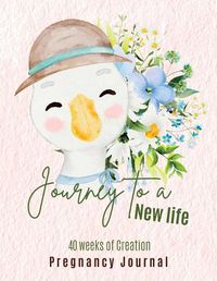 Cover image for Journey to a New Life - 40 Weeks of Creation - Pregnancy Journal