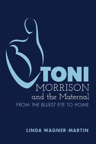 Toni Morrison and the Maternal: From  The Bluest Eye  to  God Help the Child , Revised Edition