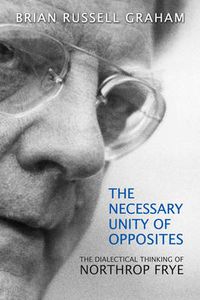 Cover image for Necessary Unity of Opposites: The Dialectical Thinking of Northrop Frye