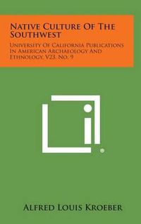 Cover image for Native Culture of the Southwest: University of California Publications in American Archaeology and Ethnology, V23, No. 9