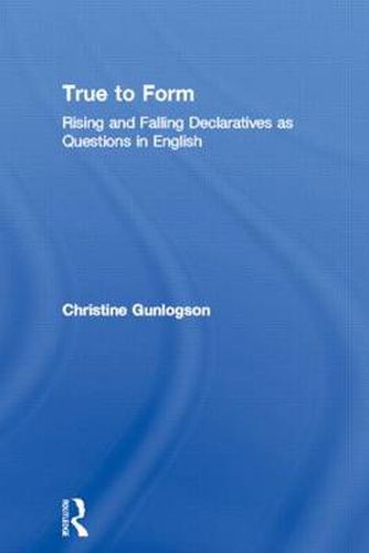 Cover image for True to Form: Rising and Falling Declaratives as Questions in English