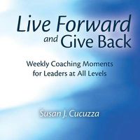 Cover image for Live Forward and Give Back: Weekly Coaching Moments for Leaders at All Levels
