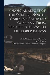 Cover image for Financial Report of the Western North-Carolina Railroad Company, From October 5th, 1855, to December 1st, 1858