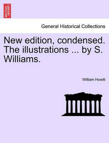 Cover image for New Edition, Condensed. the Illustrations ... by S. Williams.