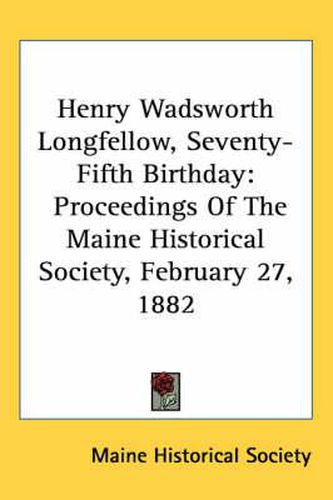 Cover image for Henry Wadsworth Longfellow, Seventy-Fifth Birthday: Proceedings of the Maine Historical Society, February 27, 1882