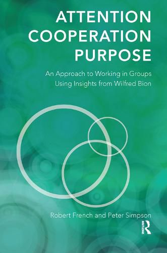 Attention, Cooperation, Purpose: An Approach to Working in Groups Using Insights from Wilfred Bion