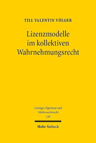 Cover image for Lizenzmodelle im kollektiven Wahrnehmungsrecht: Eine Untersuchung der Entwicklung des Rechts urheberrechtlicher Verwertungsgesellschaften vor dem Hintergrund der europaischen Harmonisierung