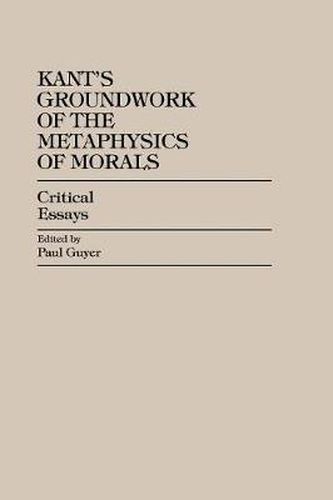 Kant's Groundwork of the Metaphysics of Morals: Critical Essays