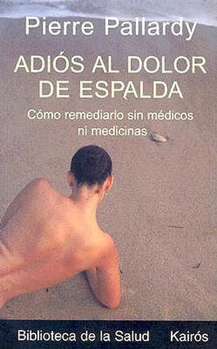 Adios Al Dolor de Espalda: Como Remediarlo Sin Medicos Ni Medicinas