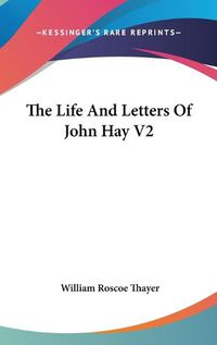 Cover image for The Life and Letters of John Hay V2