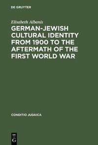 Cover image for German-Jewish Cultural Identity from 1900 to the Aftermath of the First World War: A Comparative Study of Moritz Goldstein, Julius Bab and Ernst Lissauer