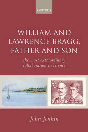 William and Lawrence Bragg, Father and Son: The Most Extraordinary Collaboration in Science