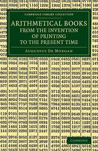 Cover image for Arithmetical Books from the Invention of Printing to the Present Time: Being Brief Notices of a Large Number of Works Drawn Up from Actual Inspection