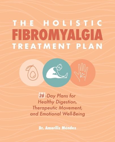 The Holistic Fibromyalgia Treatment Plan: 28-Day Plans for Healthy Digestion, Therapeutic Movement, and Emotional Well-Being