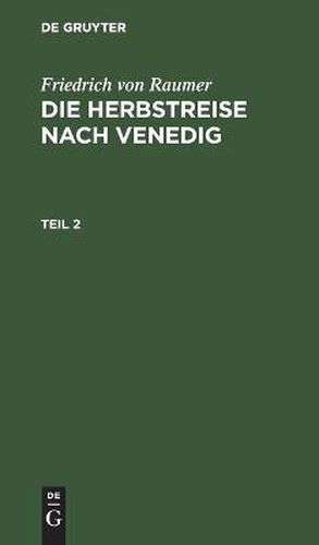 Friedrich Von Raumer: Die Herbstreise Nach Venedig. Teil 2