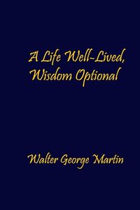 Cover image for A Life Well-Lived, Wisdom Optional