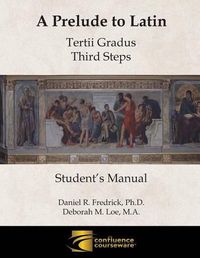 Cover image for A Prelude to Latin: Tertii Gradus - Third Steps Student's Manual