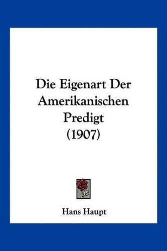 Cover image for Die Eigenart Der Amerikanischen Predigt (1907)