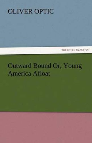 Cover image for Outward Bound Or, Young America Afloat