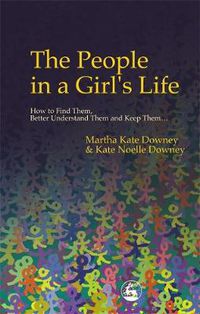 Cover image for The People in a Girl's Life: How to Find Them, Better Understand Them and Keep Them
