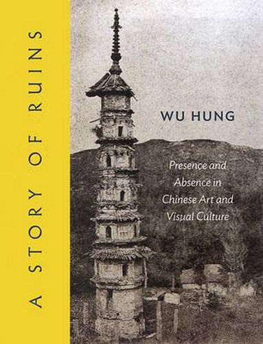 Cover image for A Story of Ruins: Presence and Absence in Chinese Art and Visual Culture