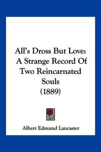 All's Dross But Love: A Strange Record of Two Reincarnated Souls (1889)