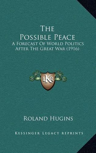 The Possible Peace: A Forecast of World Politics After the Great War (1916)