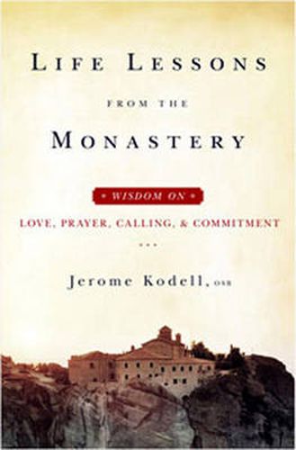 Cover image for Life Lessons from the Monastery: Love, Prayer, Calling, and Commitment