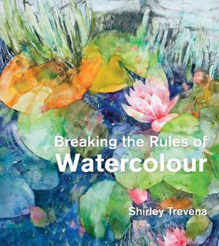 Cover image for Breaking the Rules of Watercolour: Painting secrets and techniques