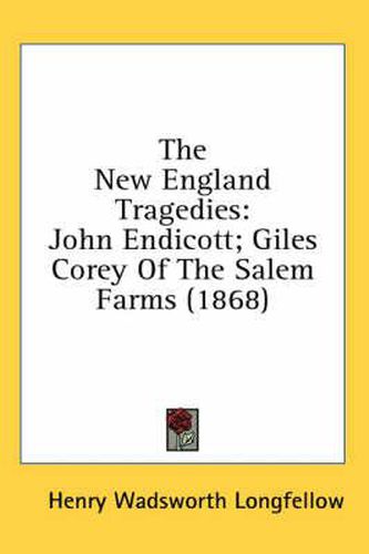 Cover image for The New England Tragedies: John Endicott; Giles Corey of the Salem Farms (1868)