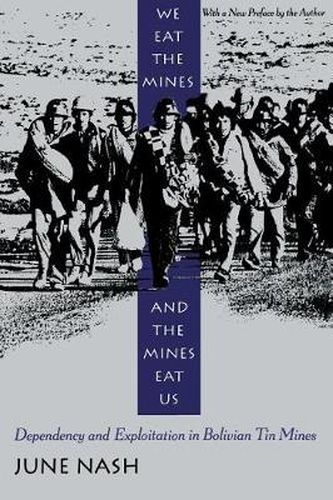 Cover image for We Eat the Mines and the Mines Eat Us: Dependency and Exploitation in Bolivian Tin Mines