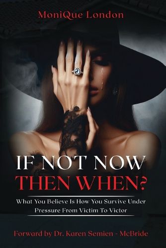 Cover image for If Not Now Then When? What You Believe Is How You Survive Under Pressure From Victim To Victor