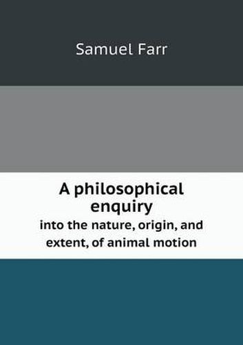 Cover image for A philosophical enquiry into the nature, origin, and extent, of animal motion