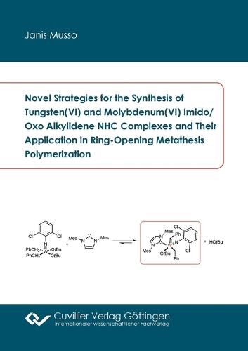 Cover image for Novel Strategies for the Synthesis of Tungsten(VI) and Molybdenum(VI) Imido/Oxo Alkylidene NHC Complexes and Their Application in Ring-Opening Metathesis Polymerization