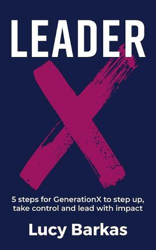 Cover image for LeaderX: 5 steps for GenerationX to step up, take control and lead with impact